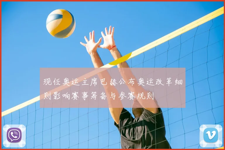 现任奥运主席巴赫公布奥运改革细则影响赛事筹备与参赛规则